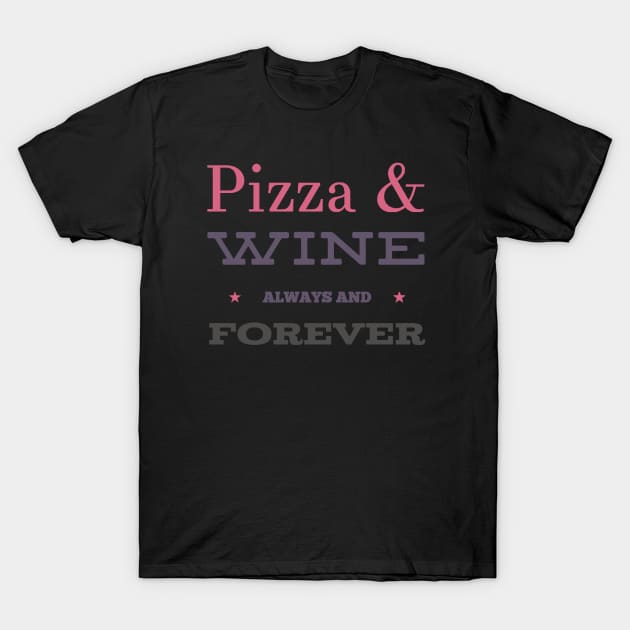 Pizza and Wine Always and Forever T-Shirt by BoogieCreates